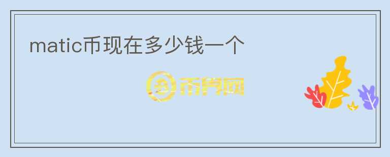 matic幣現(xiàn)在多少錢(qián)一個(gè)
