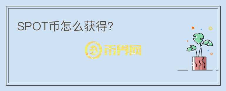 SPOT幣怎么獲得？