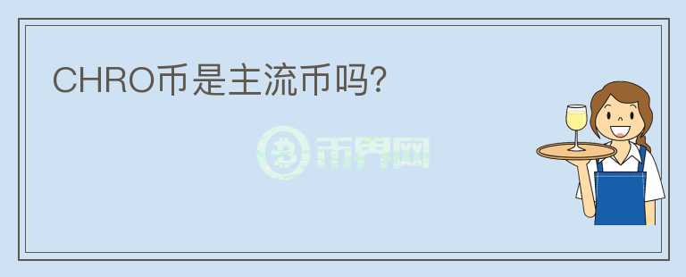 CHRO幣是主流幣嗎？