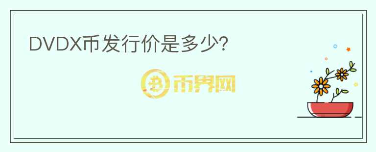 DVDX幣發(fā)行價(jià)是多少？