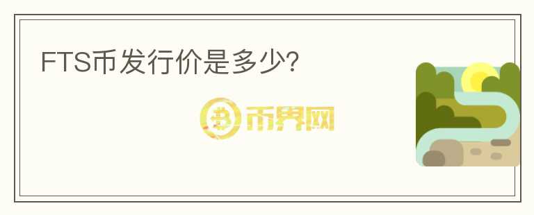 FTS幣發(fā)行價(jià)是多少？