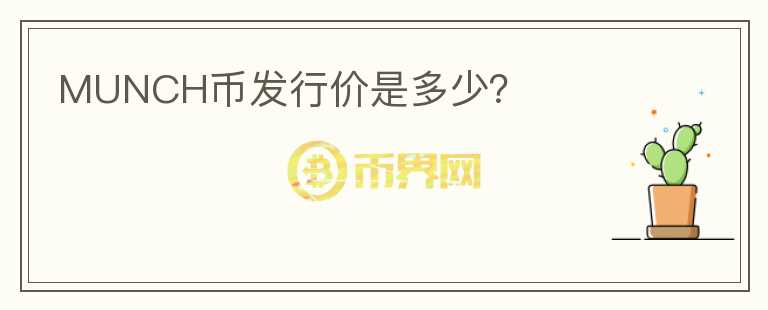 MUNCH幣發(fā)行價(jià)是多少？