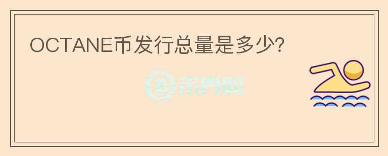 OCTANE幣發(fā)行總量是多少？