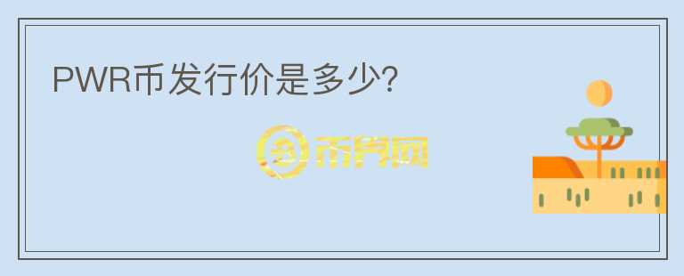 PWR幣發(fā)行價(jià)是多少？