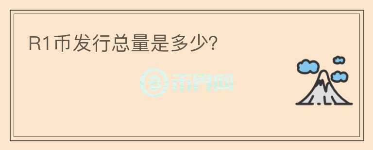 R1幣發(fā)行總量是多少？