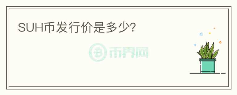 SUH幣發(fā)行價是多少？