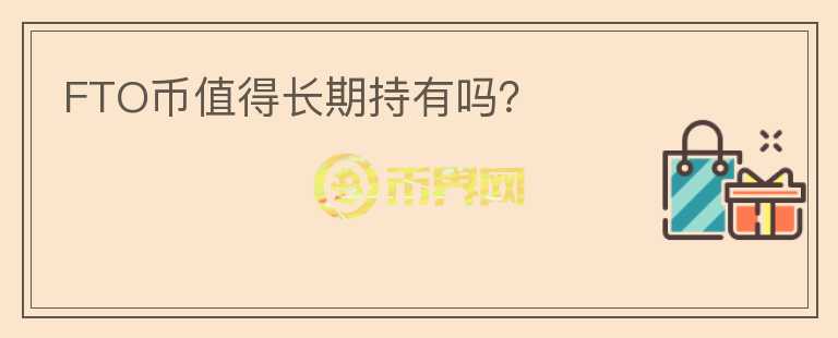 FTO幣值得長(zhǎng)期持有嗎？