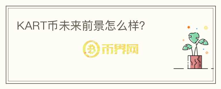 KART幣未來前景怎么樣？