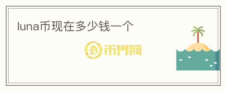 luna幣現(xiàn)在多少錢(qián)一個(gè)
