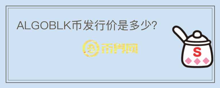 ALGOBLK幣發(fā)行價(jià)是多少？