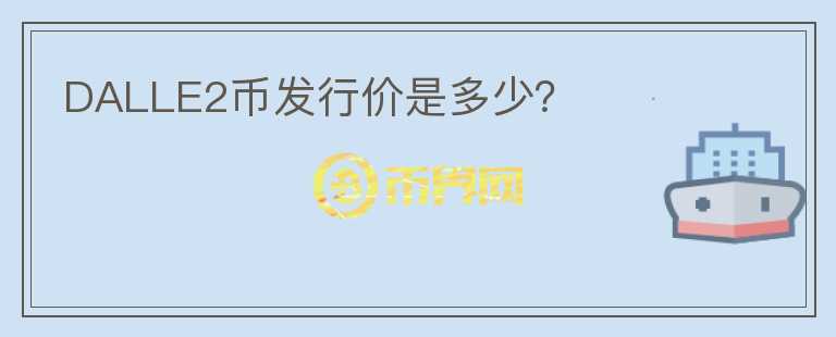 DALLE2幣發(fā)行價(jià)是多少？