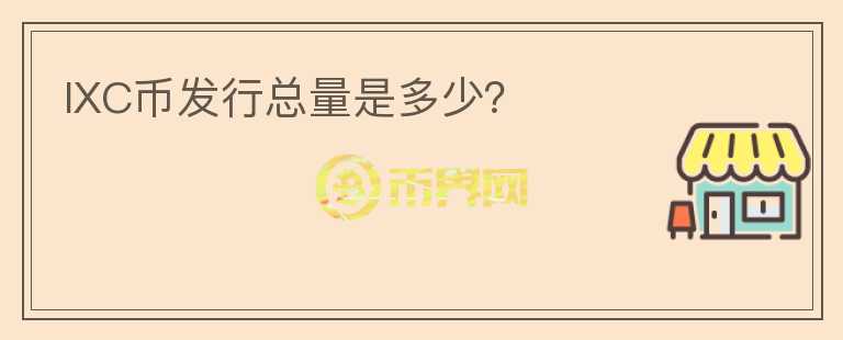 IXC幣發(fā)行總量是多少？