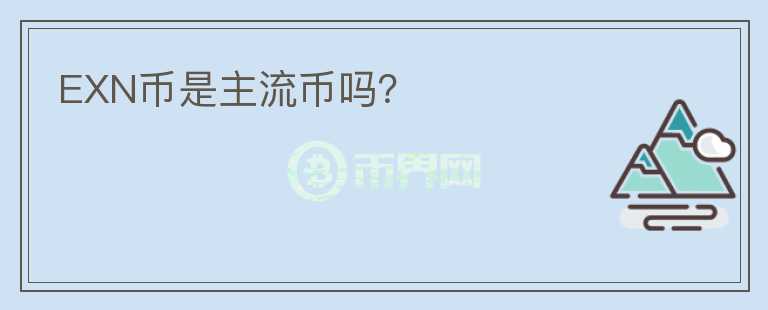EXN幣是主流幣嗎？
