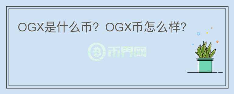 OGX是什么幣？OGX幣怎么樣？