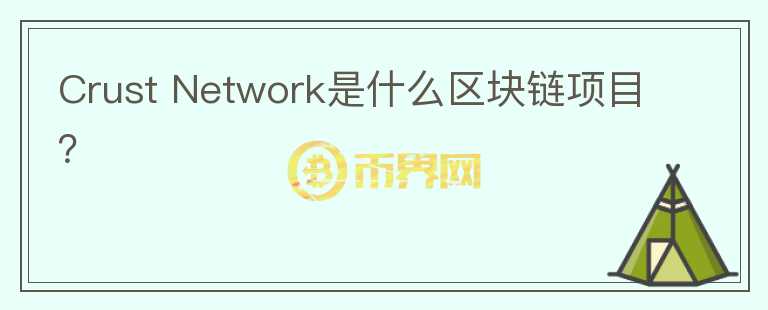 Crust Network是什么區(qū)塊鏈項(xiàng)目？