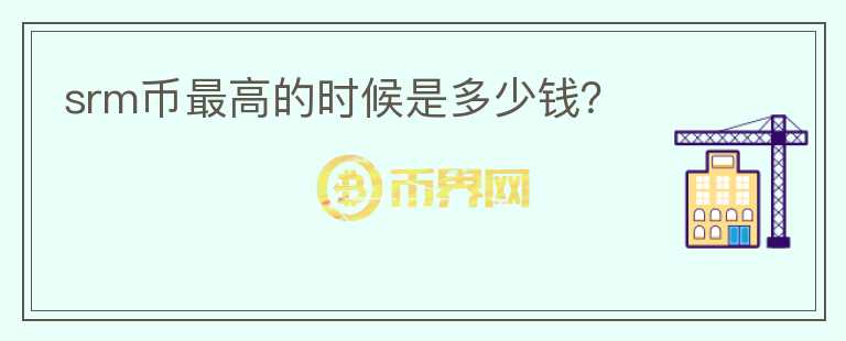 srm幣最高的時(shí)候是多少錢？