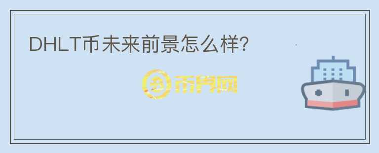 DHLT幣未來前景怎么樣？