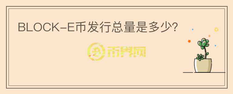 BLOCK-E幣發(fā)行總量是多少？