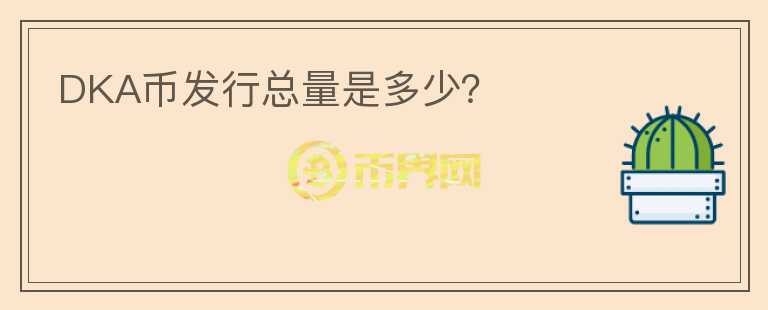DKA幣發(fā)行總量是多少？