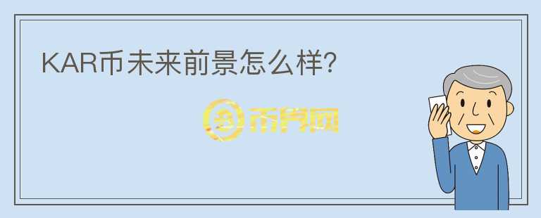 KAR幣未來前景怎么樣？