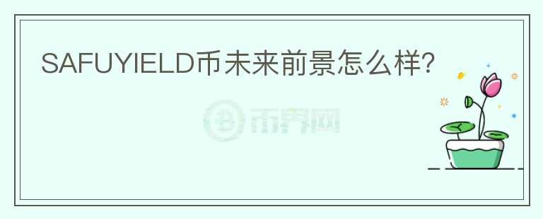 SAFUYIELD幣未來前景怎么樣？