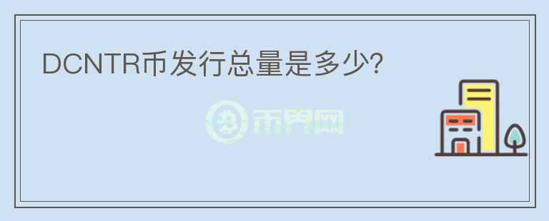 DCNTR幣發(fā)行總量是多少？