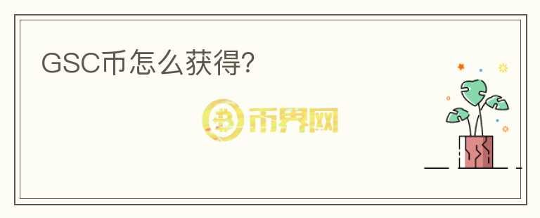 GSC幣怎么獲得？