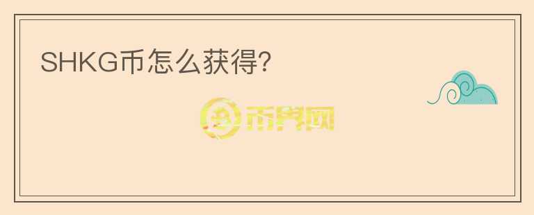 SHKG幣怎么獲得？
