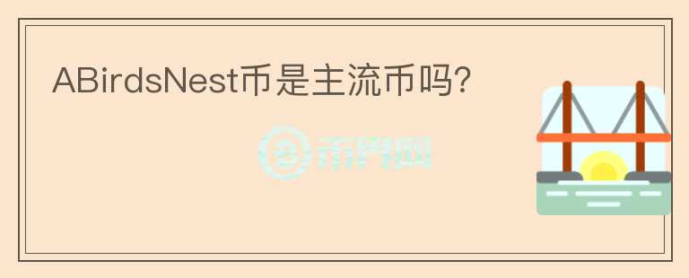 ABirdsNest幣是主流幣嗎？