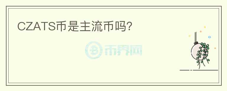CZATS幣是主流幣嗎？