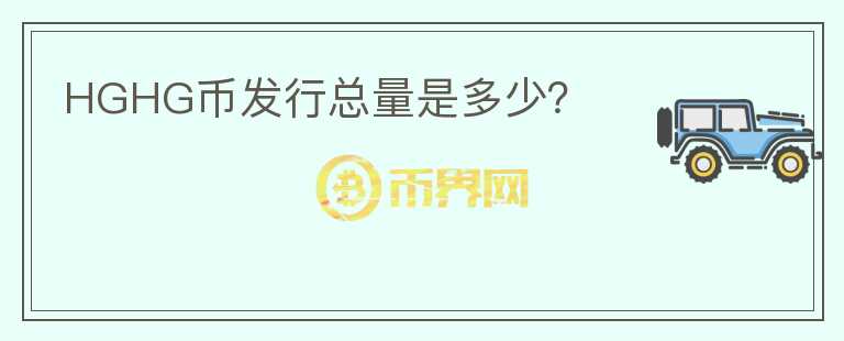 HGHG幣發(fā)行總量是多少？