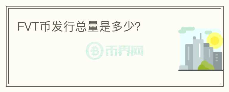FVT幣發(fā)行總量是多少？