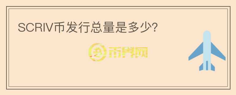 SCRIV幣發(fā)行總量是多少？