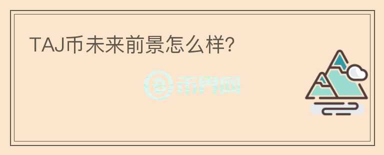 TAJ幣未來(lái)前景怎么樣？