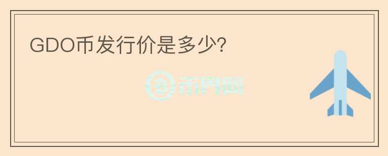 GDO幣發(fā)行價是多少？