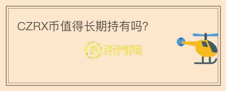 CZRX幣值得長(zhǎng)期持有嗎？