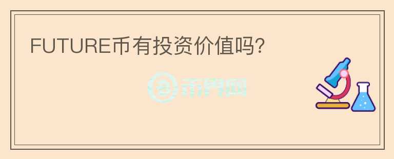 FUTURE幣有投資價(jià)值嗎？