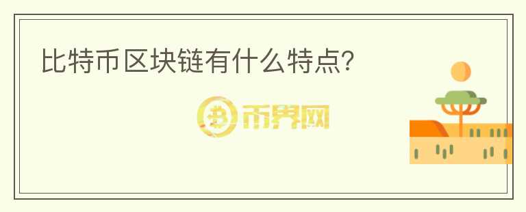 比特幣區(qū)塊鏈有什么特點(diǎn)？