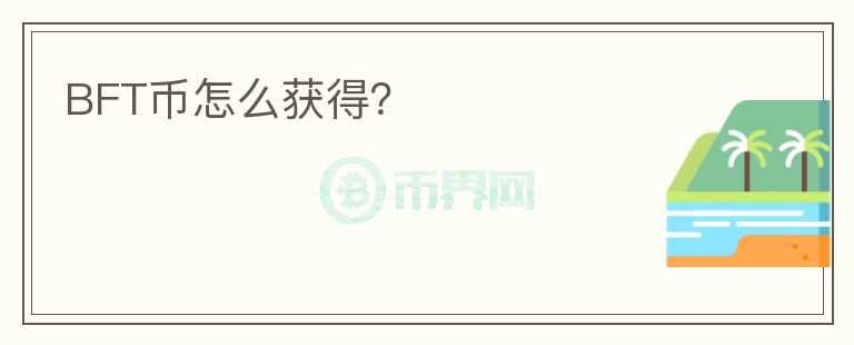 BFT幣怎么獲得？