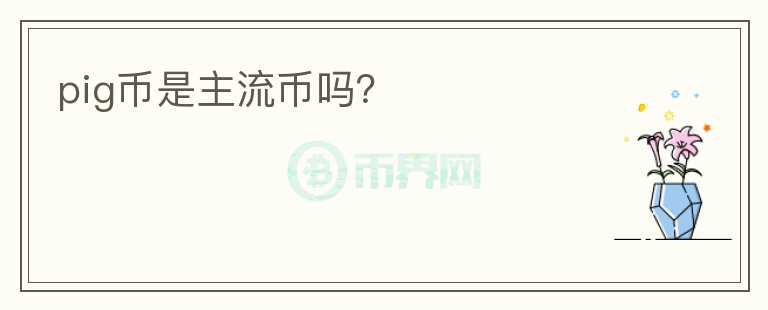 pig幣是主流幣嗎？