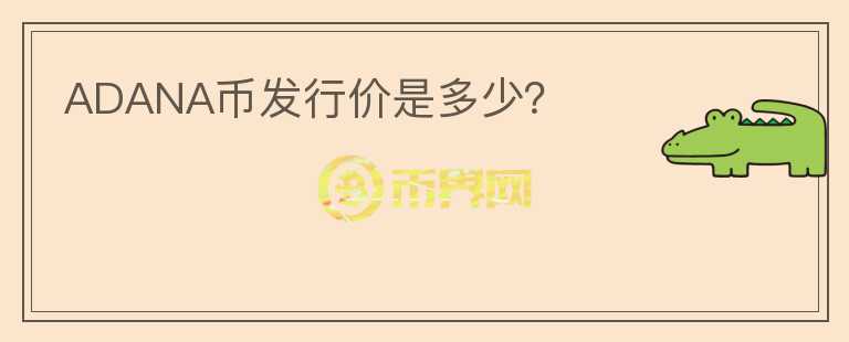 ADANA幣發(fā)行價(jià)是多少？