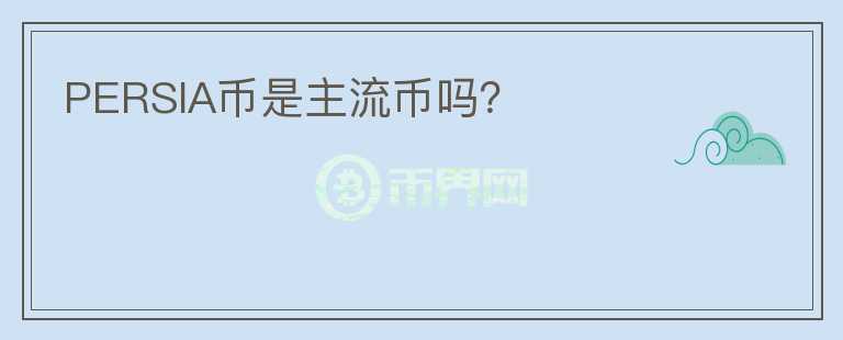 PERSIA幣是主流幣嗎？