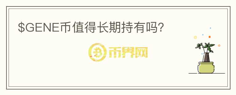 $GENE幣值得長期持有嗎？