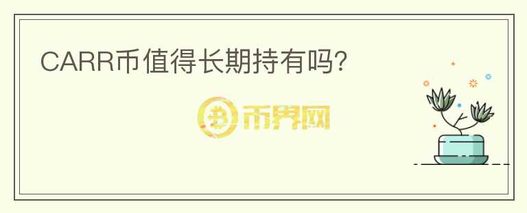 CARR幣值得長(zhǎng)期持有嗎？