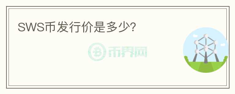 SWS幣發(fā)行價是多少？