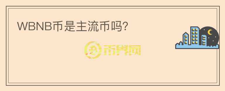 WBNB幣是主流幣嗎？