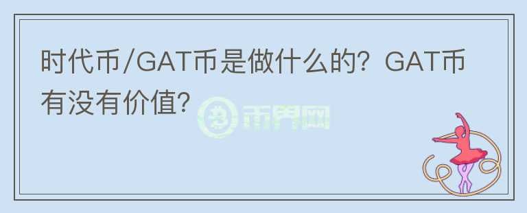 時(shí)代幣/GAT幣是做什么的？GAT幣有沒有價(jià)值？