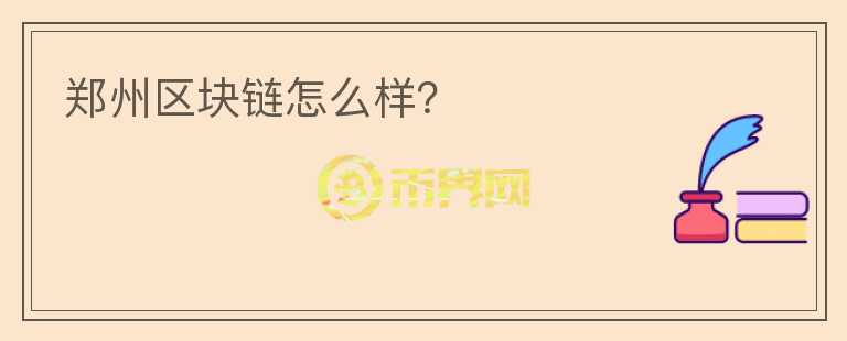 鄭州區(qū)塊鏈怎么樣？