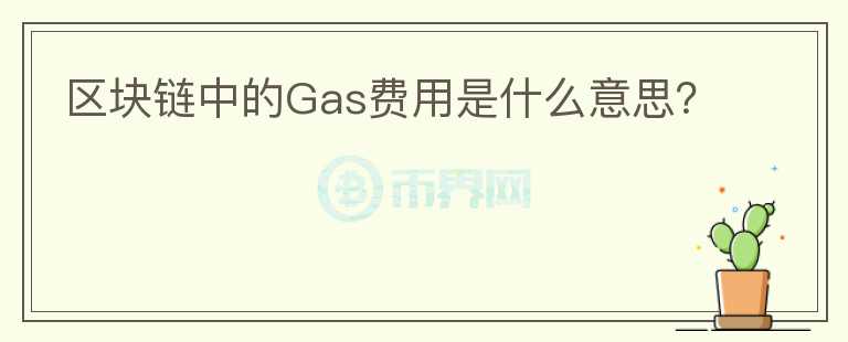 區(qū)塊鏈中的Gas費用是什么意思？