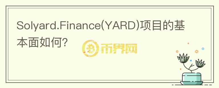 Solyard.Finance(YARD)項(xiàng)目的基本面如何？